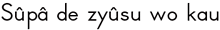 Sûpâ de zyûsu wo kau